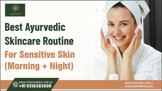 Best Ayurvedic Skincare Routine for Sensitive Skin (Morning + Night)