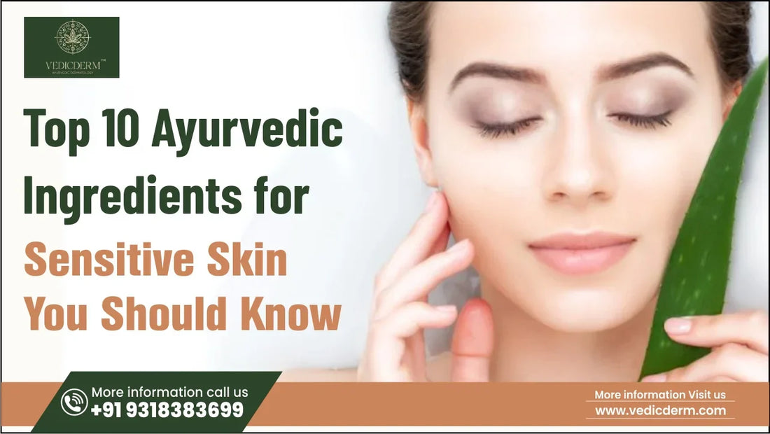 Top 10 Ayurvedic Ingredients for Sensitive Skin You Should Know